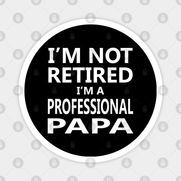 I'm Not Retired I'm a Professional Papa Magnet by Mr.Speak